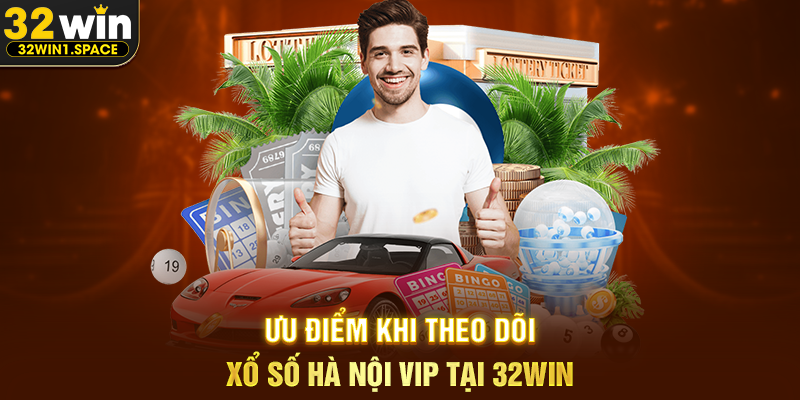 Ưu Điểm Khi Theo Dõi Xổ Số Hà Nội VIP Tại 32WIN